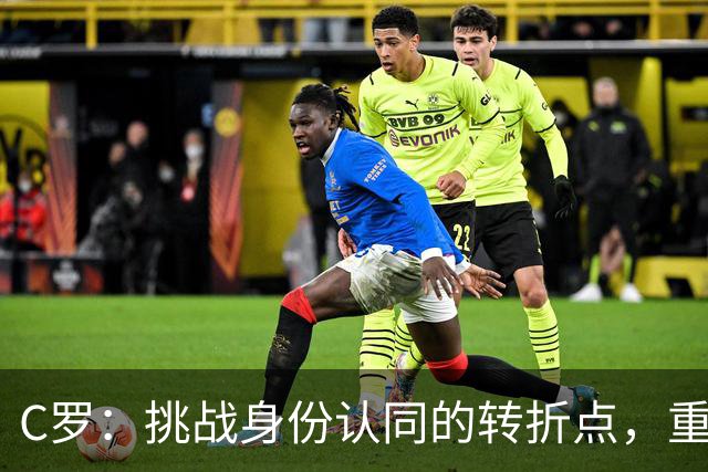 C罗：挑战身份认同的转折点，重新定义“我是谁